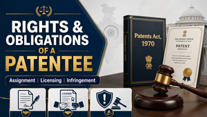 Rights and Obligations of a Patentee in India: Assignment, Licensing and Infringement