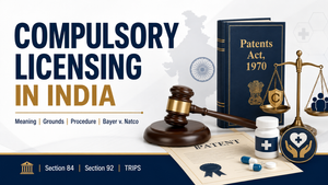 Compulsory Licensing in India: Meaning, Grounds, Procedure and Bayer v. Natco